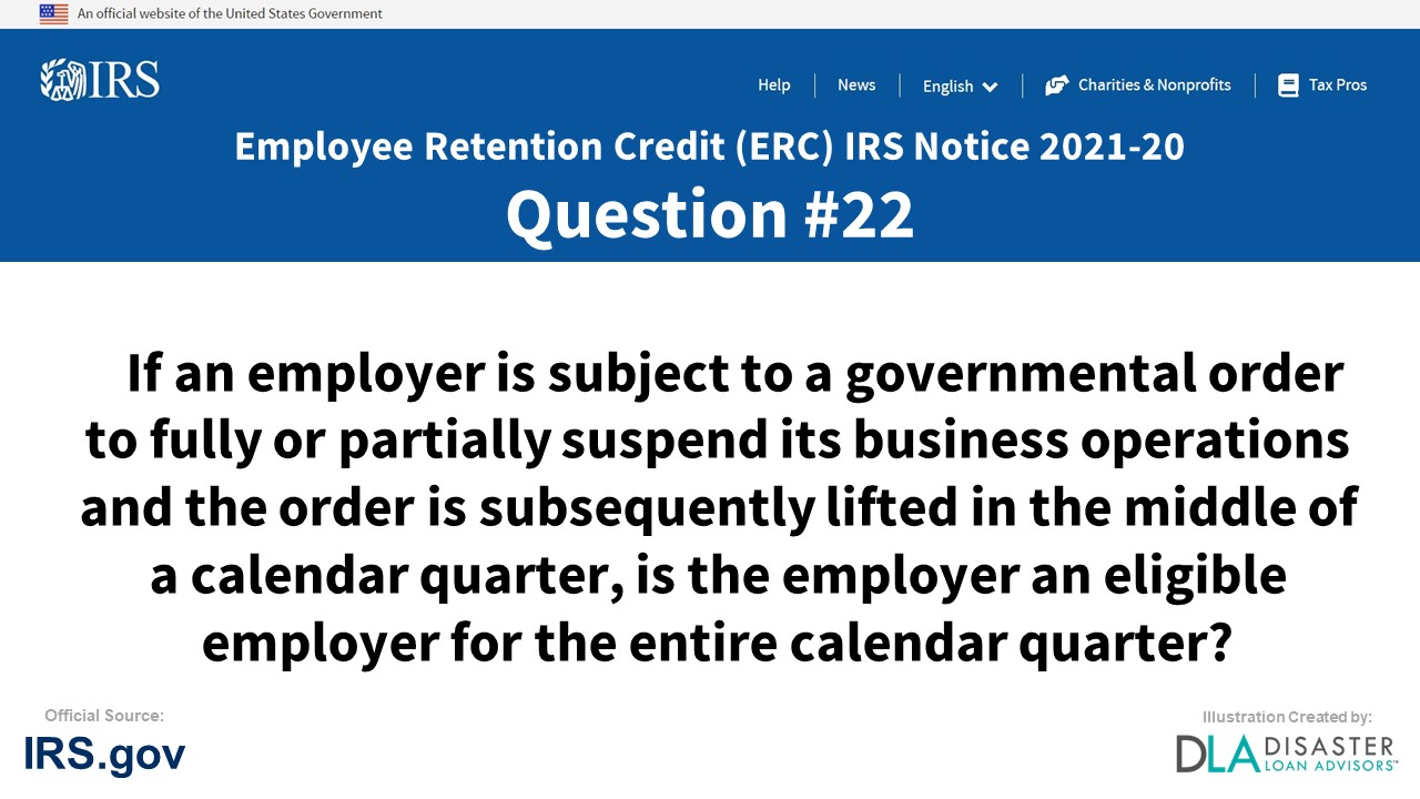 If an employer is subject to a governmental order to fully partially suspend its business operations and the order is subsequently lifted in the middle of a calendar quarter, is the employer an eligible employer for the entire calendar quarter? - #22 ERC IRS Notice 2021-20